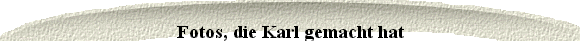 Fotos, die Karl gemacht hat