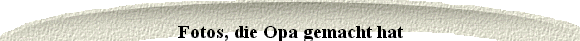 Fotos, die Opa gemacht hat